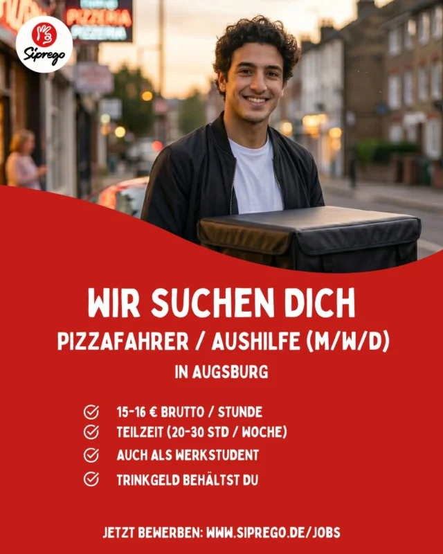 Pizzafahrer / Aushilfe (m/w/d) gesucht 🍕🚗

Du hast Führerschein, bist gerne unterwegs und packst auch mal in Küche oder an der Theke mit an?

Wir sind Siprego in Augsburg-Pfersee. Du lieferst unsere Pizzen aus und hilfst zwischendurch in der Küche, an der Theke oder im Service. Auch bei der Zubereitung von Salaten und Streetfood (nach Anleitung). Kein reiner Lieferjob, sondern flexibler Einsatz im Team.

✓ 15 – 16 € brutto / Stunde
✓ Teilzeit 20-30 Std/Woche oder als Werkstudent
✓ Hauptarbeitstage Do bis So
✓ Steuerfreie Sonntagszuschläge: mehr Netto vom Brutto
✓ Trinkgeld behältst du komplett
✓ Pizza-Verpflegung während der Schicht
✓ Firmenwagen wird gestellt

Was du mitbringst: Führerschein Klasse B seit mindestens 2 Jahren, du bist freundlich am Telefon und packst gerne mit an.

Auch perfekt für Studenten.

Bewerbung 👉 siprego.de/jobs
Oder WhatsApp: 0173/7781045