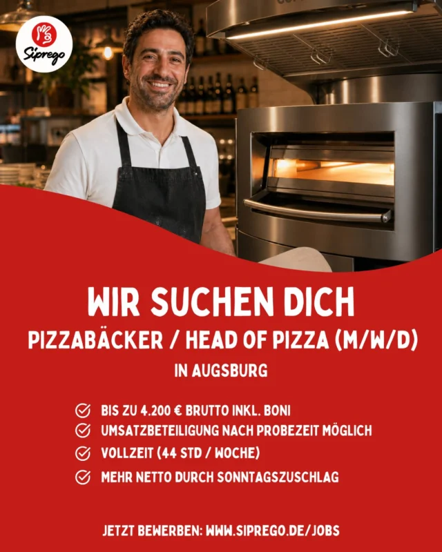 Head of Pizza / Pizzabäcker / Pizzaiolo (m/w/d) in Augsburg gesucht 🔥

Du führst unsere Pizza-Station eigenständig: Steinofen, Teig nach eigenem Rezept, Küche koordinieren, Schicht führen.

✓ Bis zu 4.200 € brutto inkl. Boni (netto bis ca. 2.800 € dank steuerfreier Sonntagszuschläge)
✓ Umsatzbeteiligung nach Probezeit möglich
✓ Vollzeit (44 Std), Hauptarbeitstage Do–So
✓ Pizza Napoletana, eigenes Rezept

Du bringst mit: mehrjährige Erfahrung, eigenständiges Arbeiten, Deutsch (Akzent kein Problem!). Kein Quereinstieg.

Bewerbung: siprego.de/jobs oder WhatsApp: 0173 7781045
___
🇬🇧 We're looking for an experienced pizzaiolo to run our pizza station in Augsburg, Germany. Up to €4,200 gross incl. bonuses (up to approx. €2,800 net thanks to tax-free Sunday bonuses), full-time (44h), main days Thu–Sun, revenue share possible after probation. Pizza Napoletana, our own recipe. Several years of experience required, basic German helps. Apply: siprego.de/jobs or WhatsApp: 0173 7781045